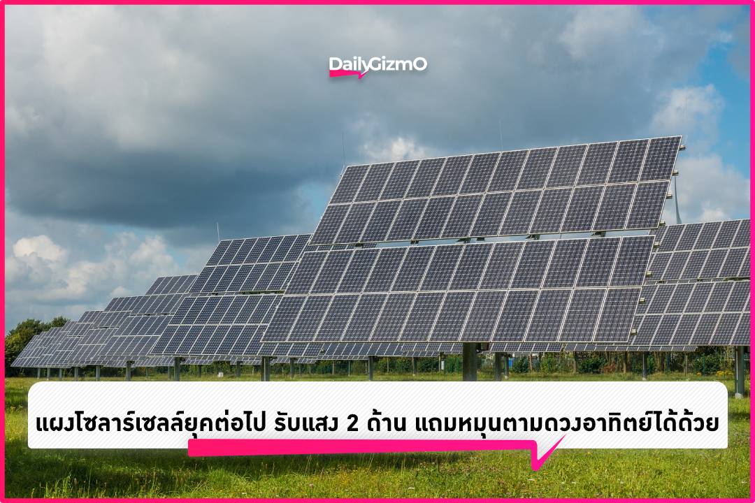 แผงโซลาร์เซลล์ยุคต่อไป รับแสง 2 ด้าน แถมหมุนตามดวงอาทิตย์ได้ด้วย ...